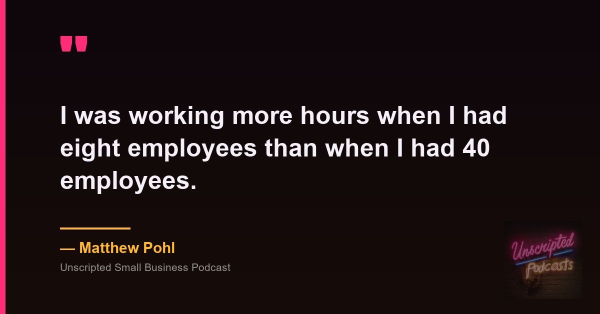 Matthew Pohl quote card: he was working more hours with eight employees than with forty employees.
