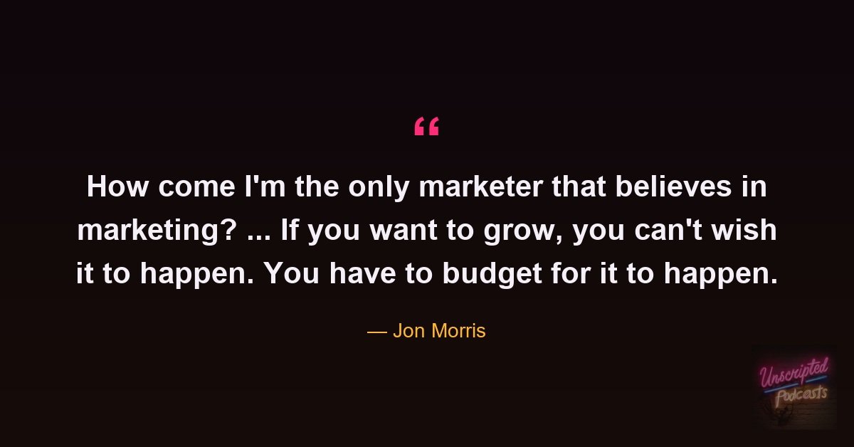 Jon Morris quote: if you want to grow, you have to budget for it to happen