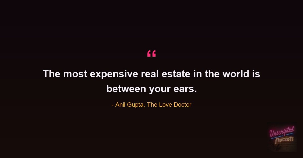 Quote card: Anil Gupta, The Love Doctor, saying the most expensive real estate in the world is between your ears