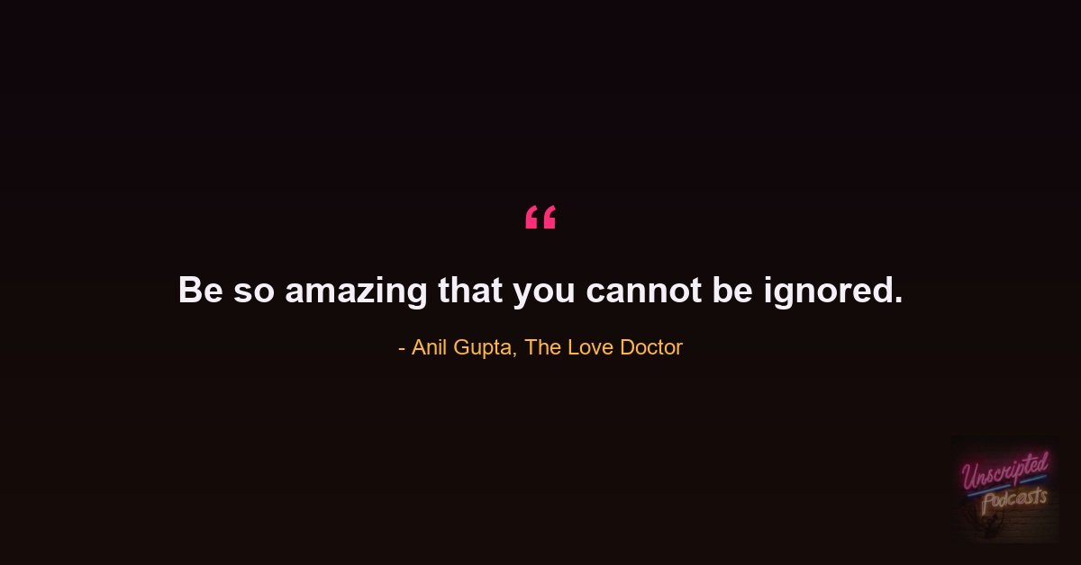 Quote card: Anil Gupta, The Love Doctor, saying be so amazing that you cannot be ignored
