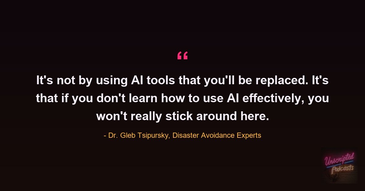 Dr. Gleb Tsipursky quote: It's not by using AI tools that you'll be replaced. It's that if you don't learn how to use AI effectively, you won't really stick around here.