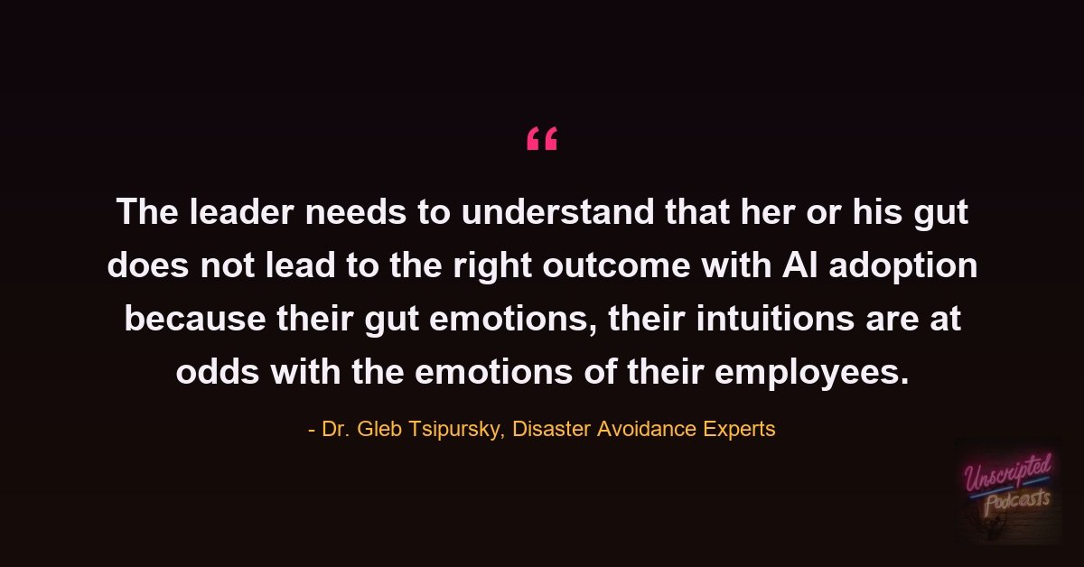 Quote card: Dr. Gleb Tsipursky saying the leader needs to understand that her or his gut does not lead to the right outcome with AI adoption because their gut emotions, their intuitions are at odds with the emotions of their employees