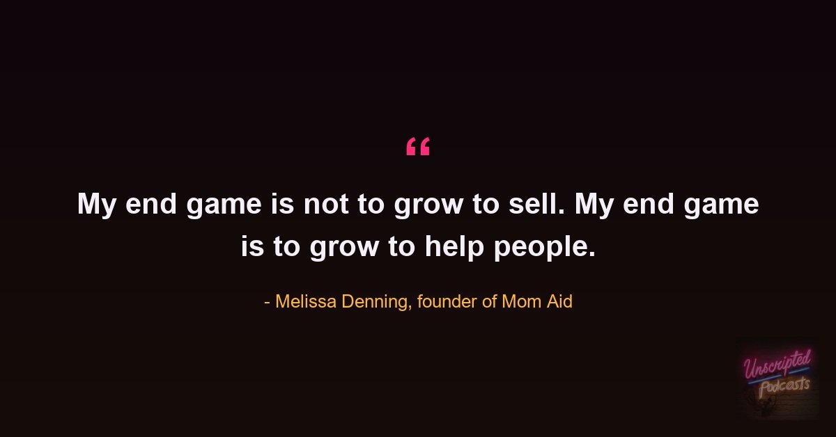 Melissa Denning quote: my end game is not to grow to sell, my end game is to grow to help people