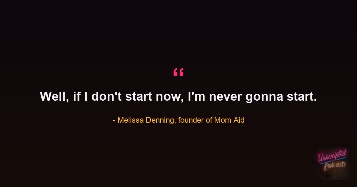 Melissa Denning quote: if I don't start now, I'm never gonna start