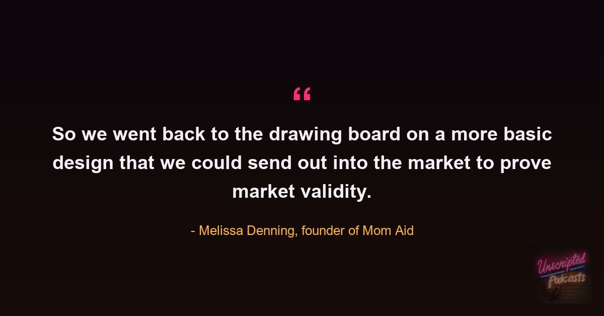Melissa Denning quote: we went back to the drawing board on a more basic design to prove market validity