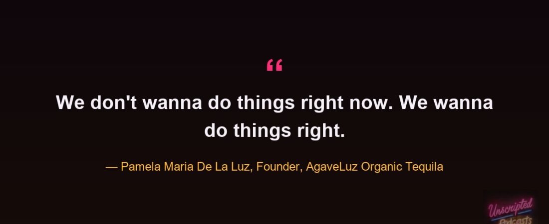 Pamela Maria De La Luz of AgaveLuz – Do Things Right, Not Right Now