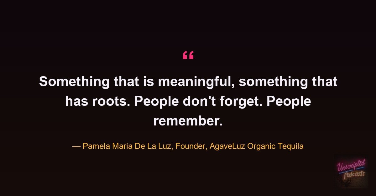Pamela Maria De La Luz quote: Something that is meaningful, something that has roots. People don&rsquo;t forget. People remember.